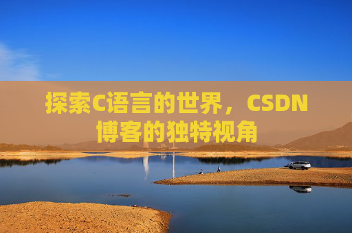 探索C语言的世界,CSDN博客的独特视角